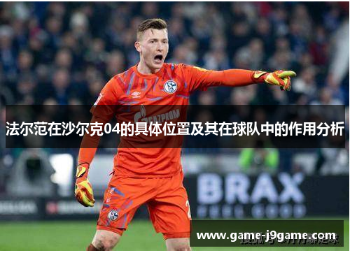 法尔范在沙尔克04的具体位置及其在球队中的作用分析 法尔范在沙尔克04的具体位置及其在球队中的作用分析